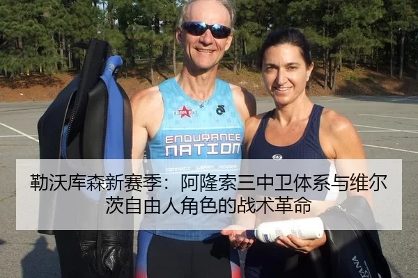 勒沃库森新赛季：阿隆索三中卫体系与维尔茨自由人角色的战术革命