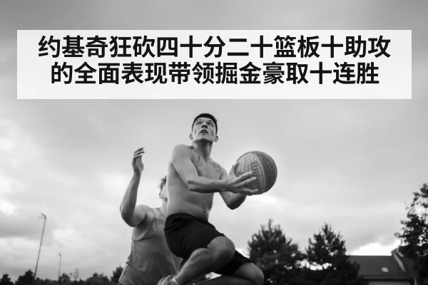 约基奇狂砍四十分二十篮板十助攻的全面表现带领掘金豪取十连胜